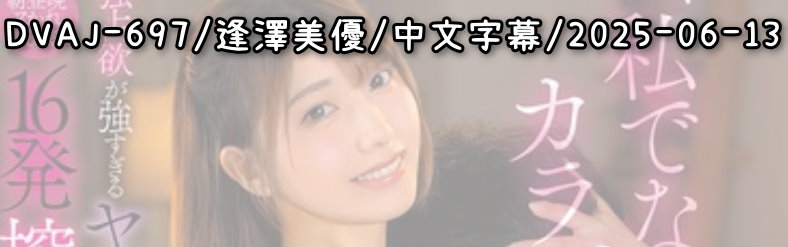 DVAJ-697 - AV大平台 - 中文字幕，成人影片，AV，國產，線上看